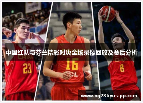 中国红队与芬兰精彩对决全场录像回放及赛后分析